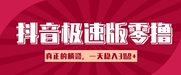 抖音极速版零撸做任务，小白多账号操作轻松日入3张+，真正的躺Z项目-极速网创