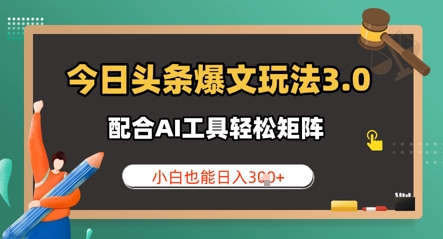今日头条爆文玩法3.0  配合AI工具轻松矩阵    小白也能日入3张-极速网创