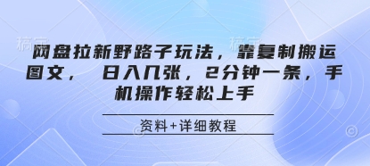 网盘拉新野路子玩法，靠复制搬运图文， 日入几张，2分钟一条，手机操作轻松上手-极速网创
