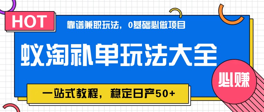 蚁淘补单玩法大全，一站式教程，稳定日产50+-极速网创