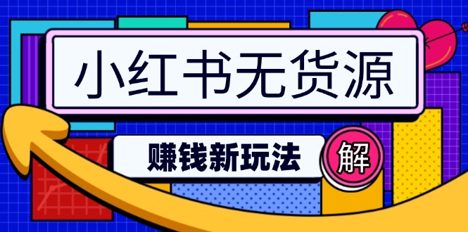 （14424期）小红书无货源赚钱新玩法：无需涨粉囤货直播，轻松实现日破2w-极速网创