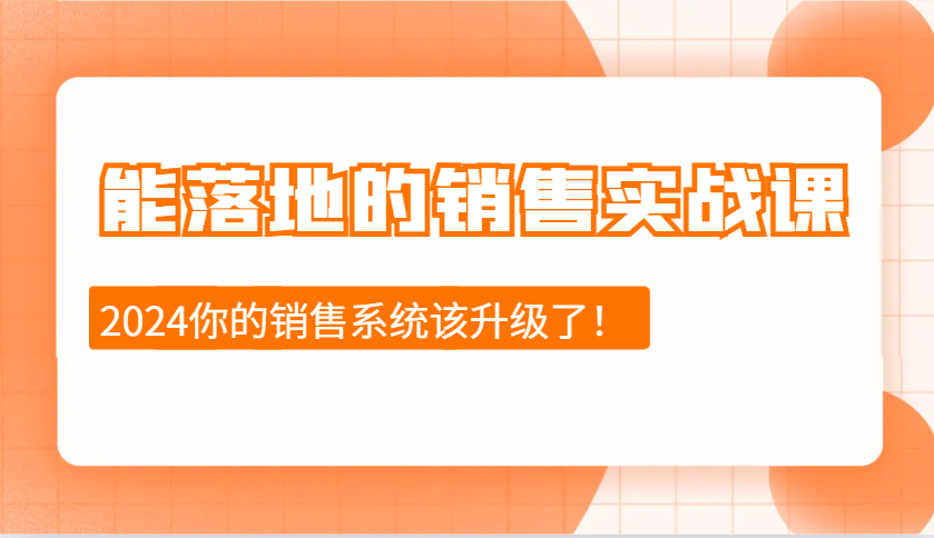 能落地的销售实战课：销售十步今天学，明天用，拥抱变化，迎接挑战（更新）-极速网创
