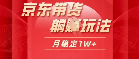 25年京东短视频带货躺Z玩法，每天几十分钟，月稳定收益1W-极速网创
