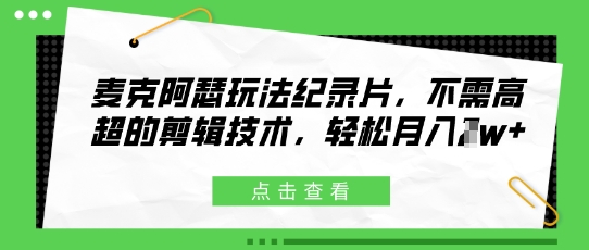 麦克阿瑟玩法纪录片，不需高超的剪辑技术，轻松月入1w+-极速网创