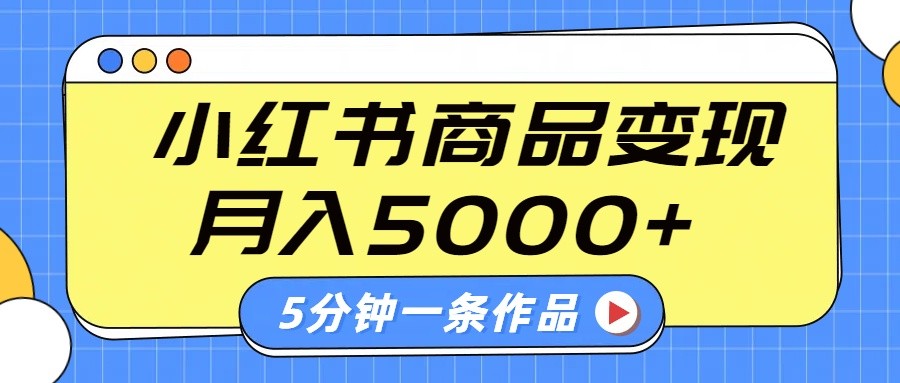 小红书字幕作品玩法，商单变现月入5000+，5分钟一条作品-极速网创