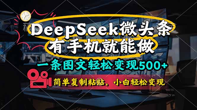 （14318期）一条图文轻松变现500+，DeeSeep微头条，有手机就能做，简单复制粘贴，…-极速网创
