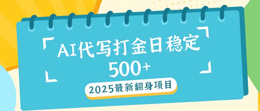 （14112期）2025最新AI打金代写日稳定500+：2025最新翻身项目-极速网创