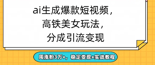 ai生成爆款美女短视频，分成引流变现，周涨粉3W+，稳定变现+实战教程-极速网创