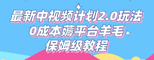 最新中视频计划2.0玩法，0成本薅平台羊毛，保姆级教程-极速网创