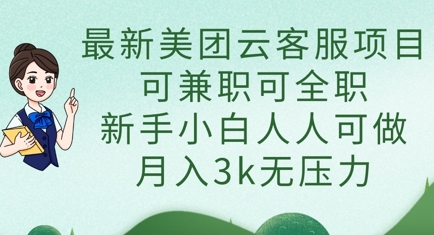 最新美团云客服项目，可兼职可全职，新手小白人人可做，月入3k无压力-极速网创