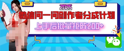 2025最新微信问一问创作者分成计划，只需要一部手机，每天挣50+答题即可获得收入，可以长期操作-极速网创