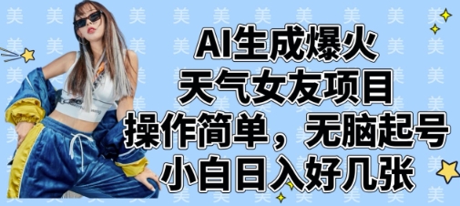 AI生成爆火天气女友项目，操作简单，无脑起号，小白日入好几张-极速网创