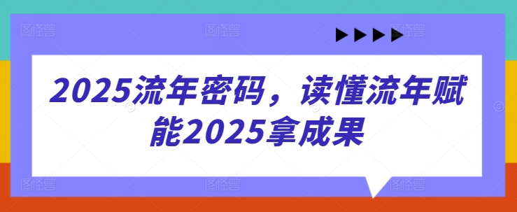 2025流年密码，读懂流年赋能2025拿成果-极速网创