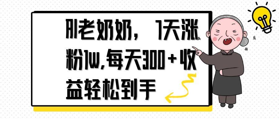 （14516期）AI老奶奶，7天1w涨粉,每天300+收益轻松到手-极速网创