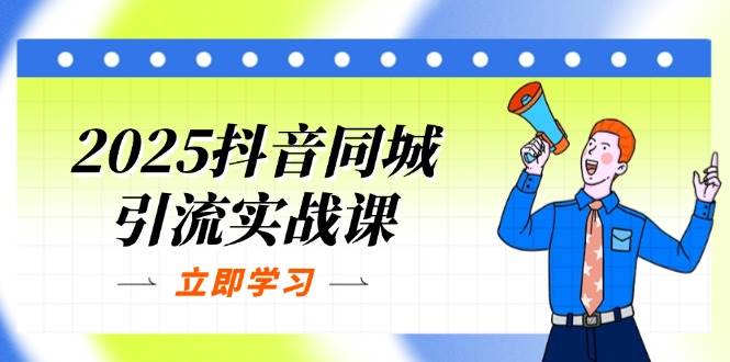 2025抖音同城引流实战课：单店模型+团购爆款逻辑，快速提升POI热度分-极速网创