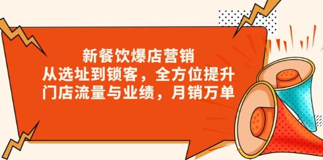 新餐饮爆店营销，从选址到锁客，全方位提升门店流量与业绩，月销万单-极速网创