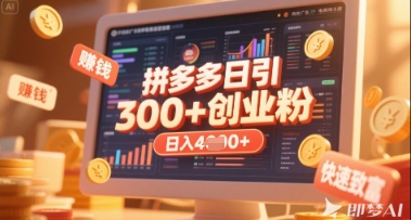 拼多多创业引流项目，每天吸引200+付费创业粉，实现日入多张+稳定收益-极速网创