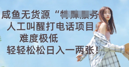 咸鱼无货源人工叫醒打电话项目，难度极低， 轻轻松松日入一两张-极速网创