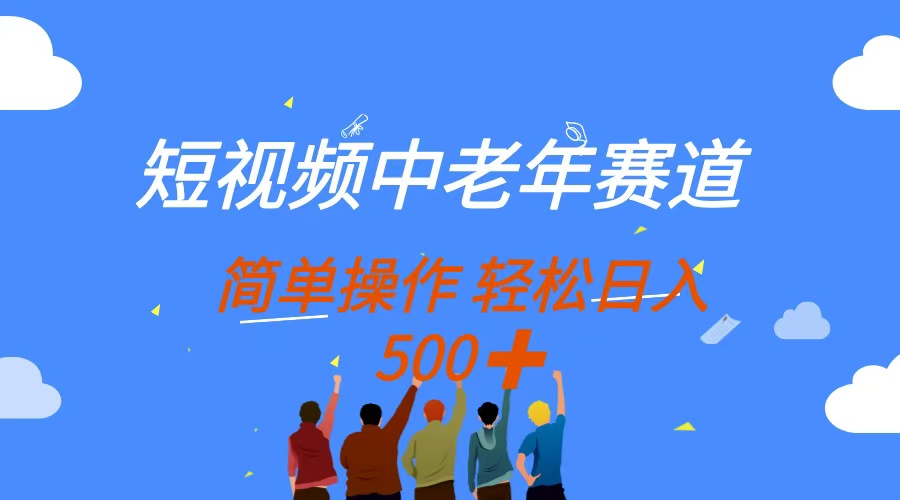 （14399期）短视频中老年赛道，操作简单，多平台收益，无脑搬运日入500+-极速网创
