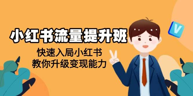 小红书流量提升班，帮助学员快速入局小红书，教你升级变现能力-极速网创