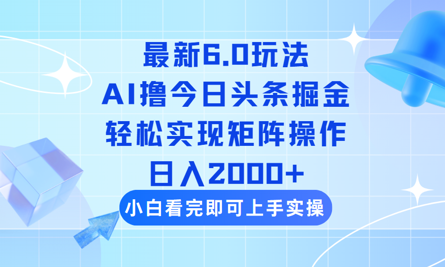 （14386期）今日头条最新6.0玩法，思路简单，复制粘贴，轻松实现矩阵日入2000+-极速网创