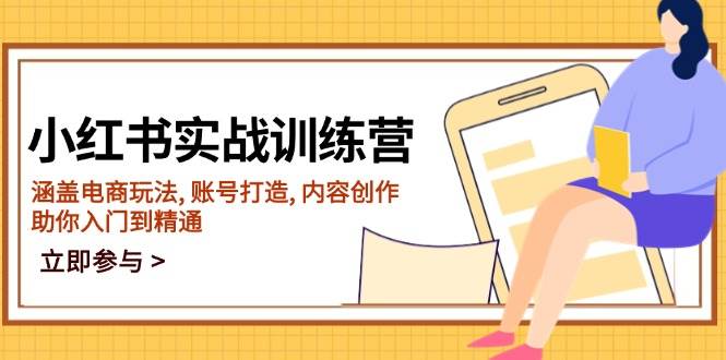 小红书实战训练营，涵盖电商玩法, 账号打造, 内容创作, 助你入门到精通-极速网创