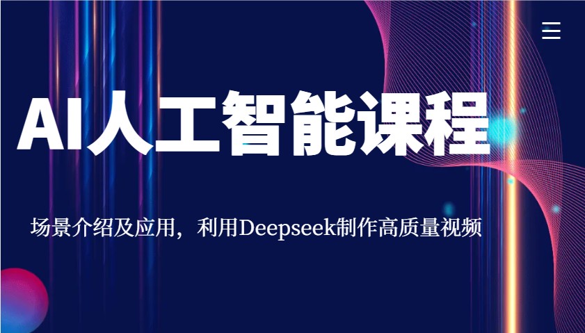 AI人工智能课程，场景介绍及应用，利用Deepseek制作高质量视频-极速网创