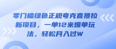 零门槛绿色正规夸克直搜拉新项目，一单12米爆单玩法，轻松月入过W-极速网创