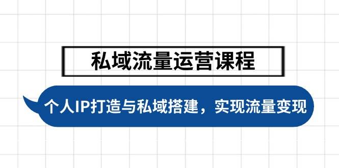 私域流量运营课程，个人IP打造与私域搭建，助力学员实现流量变现-极速网创