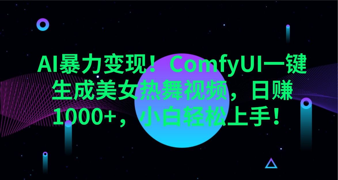 AI暴力变现！ComfyUI一键生成美女热舞视频，日赚1000+，小白轻松上手！-极速网创