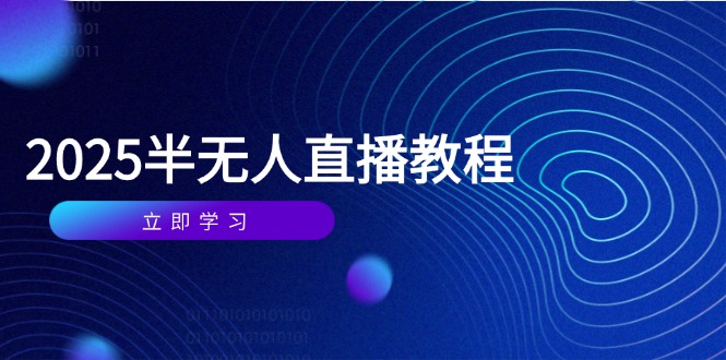 （14662期）半无人直播课(2025/4月) 基础到实操全覆盖，选品/剪辑/直播搭建与话术训练-极速网创