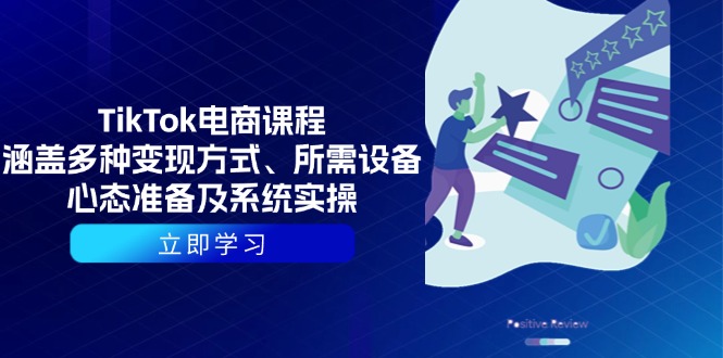 （13940期）TikTok电商课程：涵盖多种变现方式、所需设备、心态准备及系统实操-极速网创