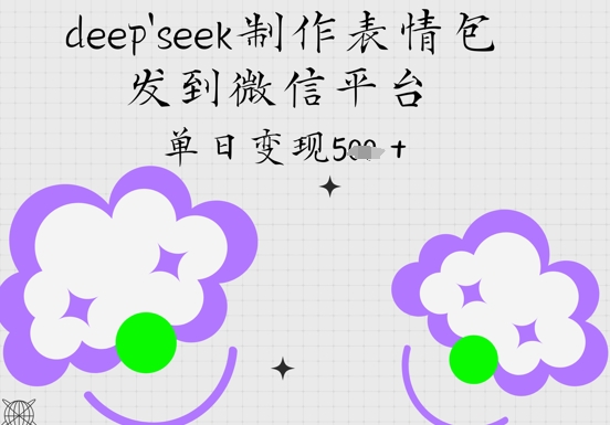 deepseek制作表情包，发到微信平台，单日变现5张-极速网创