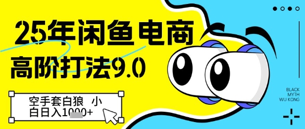 25年闲鱼电商高阶打法9.0，空手套白狼，小白日入几张-极速网创