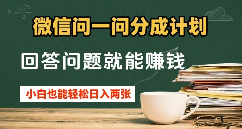 微信问一问分成计划，回答问题就能挣钱，小白也能轻松日入2张+-极速网创