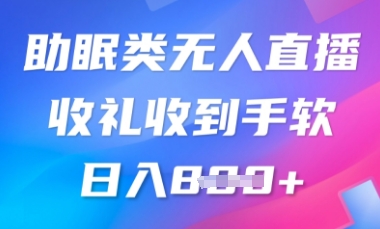 B站助眠类无人直播，2025蓝海赛道，操作简单，礼物收到手软，轻松日入数张-极速网创