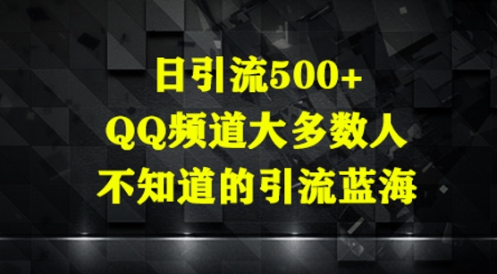 日引流500+，QQ频道大多数人不知道的引流蓝海-极速网创