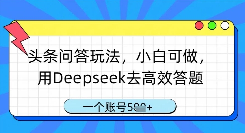 头条问答玩法，小白可做，用Deepseek去高效答题，一个账号几张-极速网创