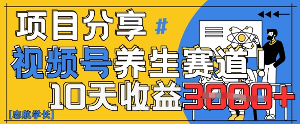 视频号养生赛道原创玩法，详细教程，10天收益3k-极速网创