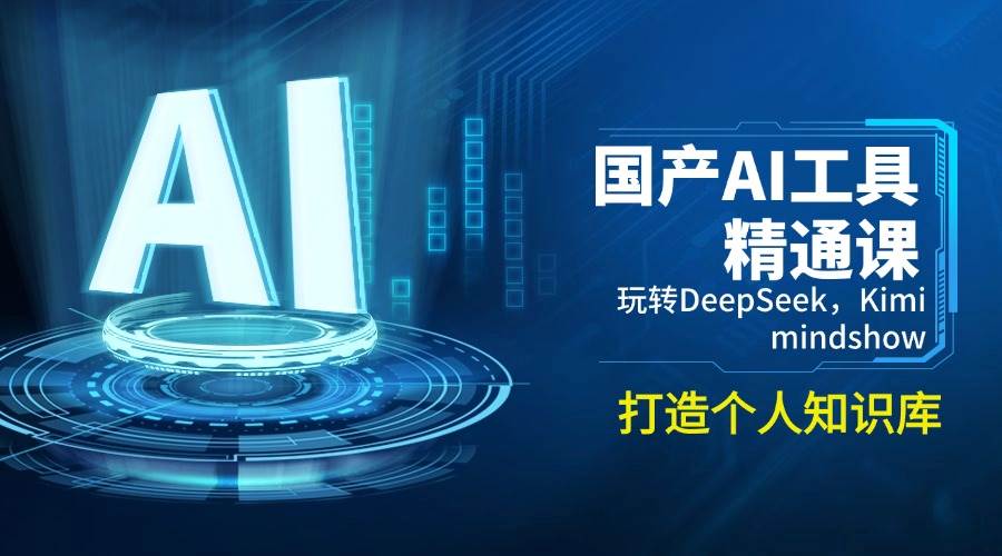 国产AI工具精通课，玩转DeepSeek，Kimi，mindshow，打造个人知识库-极速网创