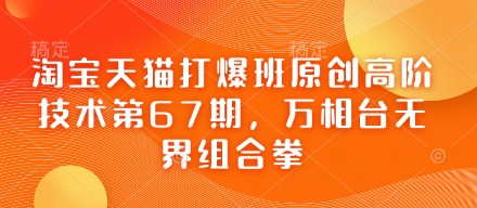 淘宝天猫打爆班原创高阶技术第67期，万相台无界组合拳-极速网创