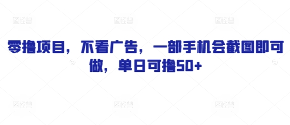 零撸项目，不看广告，一部手机会截图即可做，单日可撸50+-极速网创