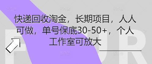 快递回收淘金，长期项目，人人可做，单号保底30-50+，个人工作室可放大-极速网创