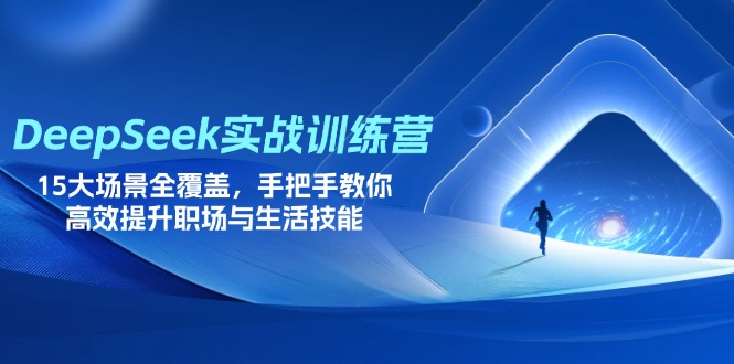 （14236期）DeepSeek实战训练营，15大场景全覆盖，手把手教你高效提升职场与生活技能-极速网创