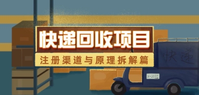 快递回收项目拆解_注册渠道与全流程原理解析-极速网创