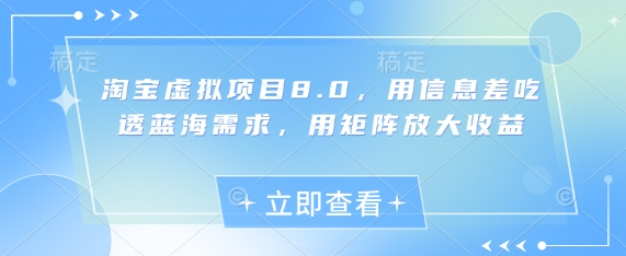 淘宝虚拟项目8.0，用信息差吃透蓝海需求，用矩阵放大收益-极速网创