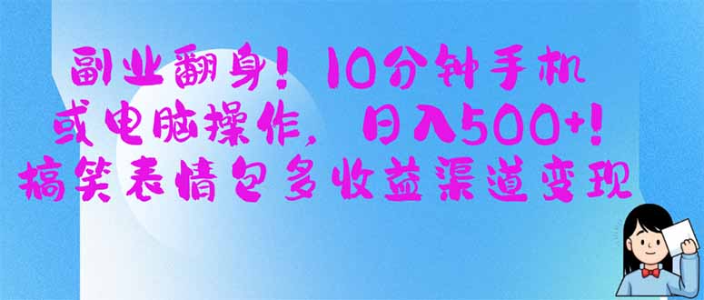 （14193期）副业翻身！10分钟手机或电脑操作，日入500+,搞笑表情包多收益渠道变现-极速网创