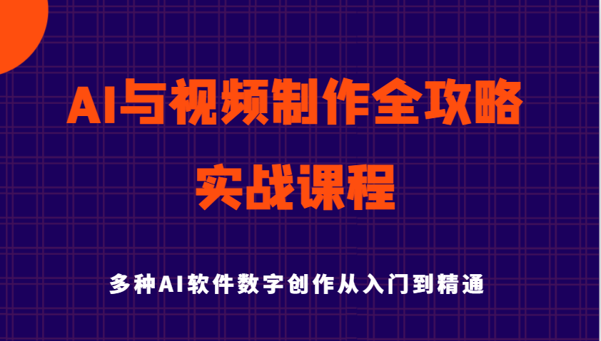 AI与视频制作全攻略从入门到精通实战课程，多种AI软件数字创作知识与技能-极速网创