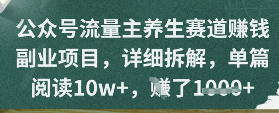 公众号流量主养生赛道挣钱副业项目，详细拆解，单篇阅读10w+-极速网创