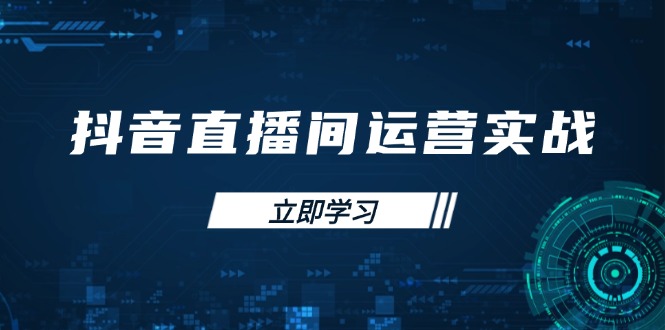 （14250期）抖音直播间运营实战48+50期：学习账号管理与流量模型 掌握付费推广提升GMV-极速网创